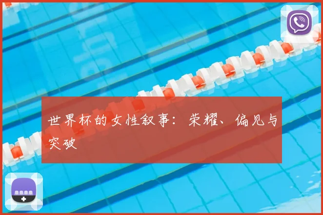 世界杯的女性叙事:荣耀、偏见与突破