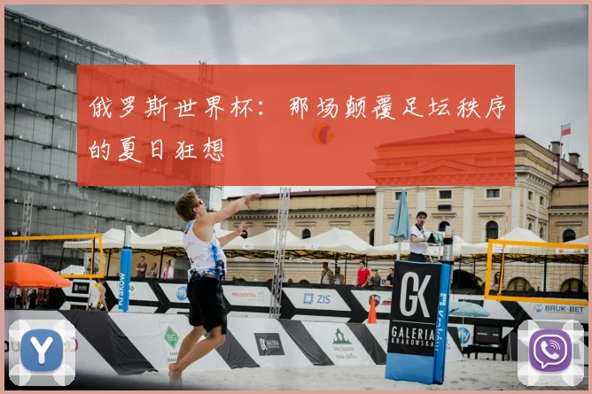 俄罗斯世界杯：那场颠覆足坛秩序的夏日狂想